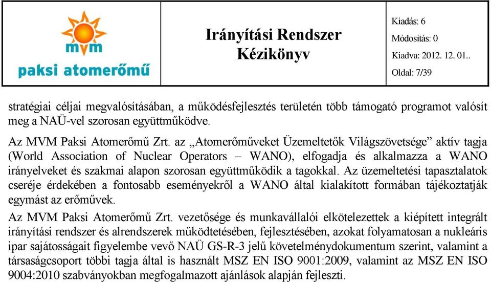 tagokkal. Az üzemeltetési tapasztalatok cseréje érdekében a fontosabb eseményekről a WANO által kialakított formában tájékoztatják egymást az erőművek. Az MVM Paksi Atomerőmű Zrt.