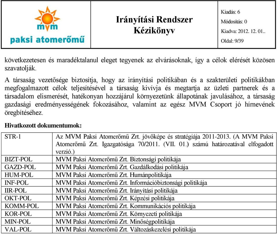 elismerését, hatékonyan hozzájárul környezetünk állapotának javulásához, a társaság gazdasági eredményességének fokozásához, valamint az egész MVM Csoport jó hírnevének öregbítéséhez.