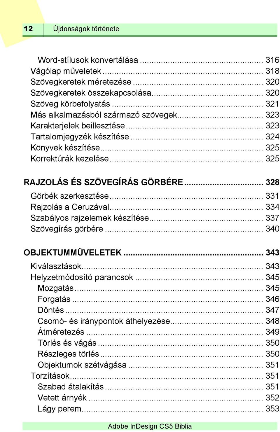 .. 328 Görbék szerkesztése... 331 Rajzolás a Ceruzával... 334 Szabályos rajzelemek készítése... 337 Szövegírás görbére... 340 OBJEKTUMMŰVELETEK... 343 Kiválasztások... 343 Helyzetmódosító parancsok.