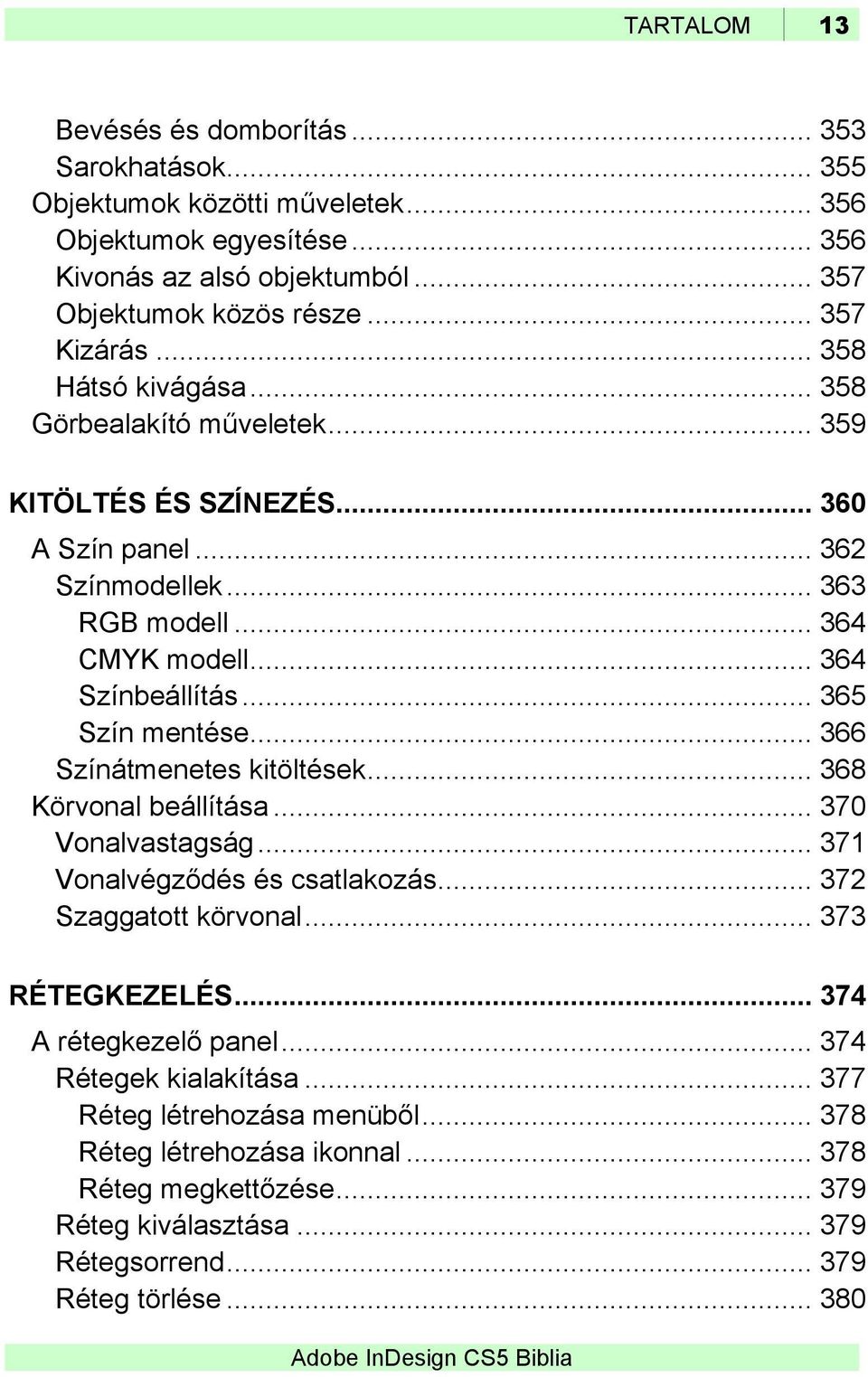 .. 365 Szín mentése... 366 Színátmenetes kitöltések... 368 Körvonal beállítása... 370 Vonalvastagság... 371 Vonalvégződés és csatlakozás... 372 Szaggatott körvonal... 373 RÉTEGKEZELÉS.