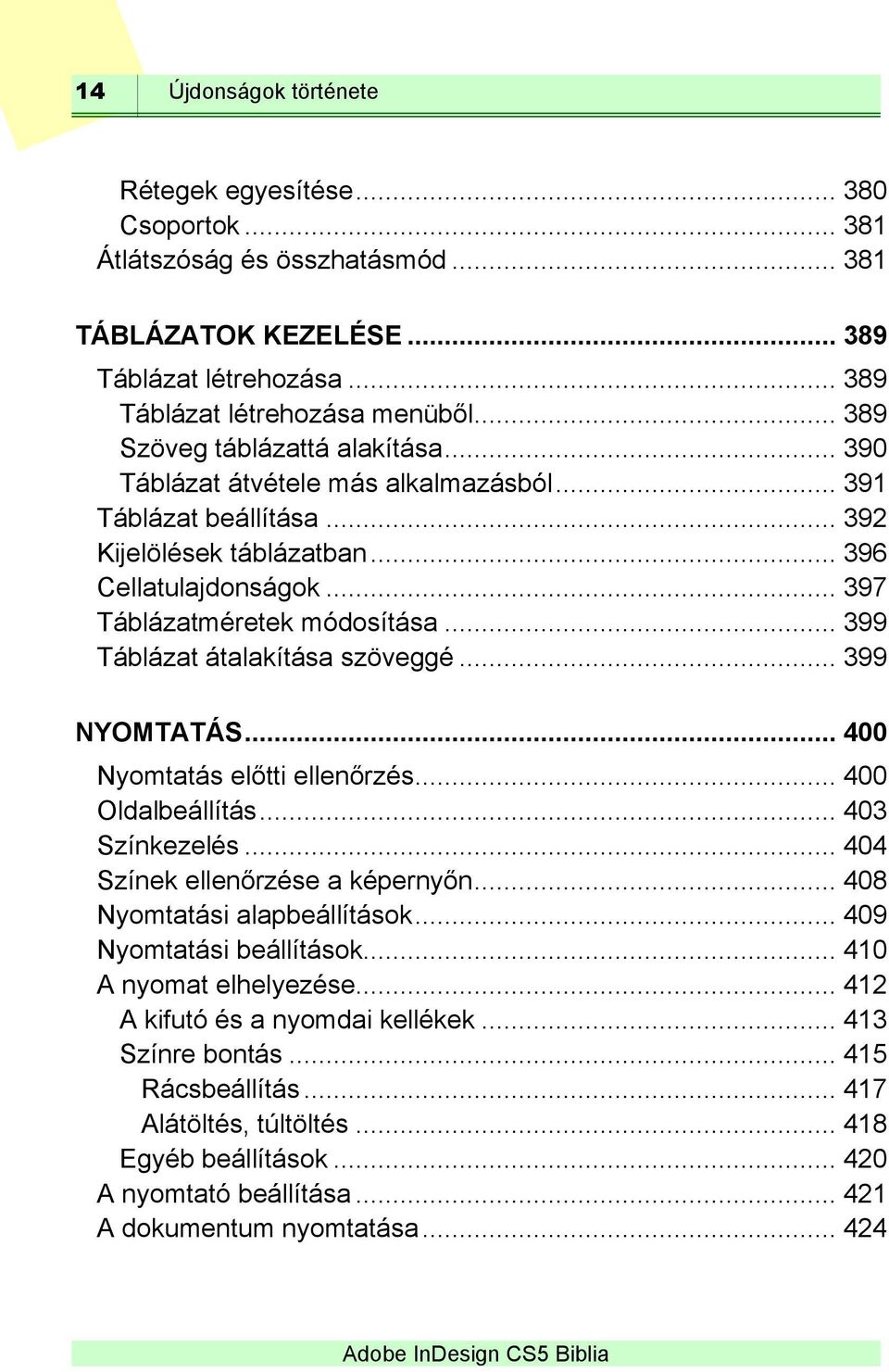 .. 399 Táblázat átalakítása szöveggé... 399 NYOMTATÁS... 400 Nyomtatás előtti ellenőrzés... 400 Oldalbeállítás... 403 Színkezelés... 404 Színek ellenőrzése a képernyőn... 408 Nyomtatási alapbeállítások.