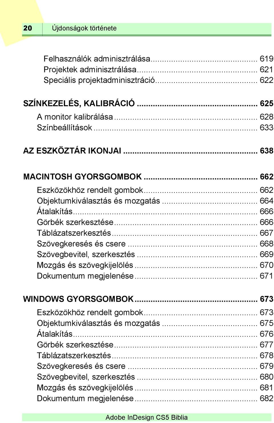 .. 666 Táblázatszerkesztés... 667 Szövegkeresés és csere... 668 Szövegbevitel, szerkesztés... 669 Mozgás és szövegkijelölés... 670 Dokumentum megjelenése... 671 WINDOWS GYORSGOMBOK.