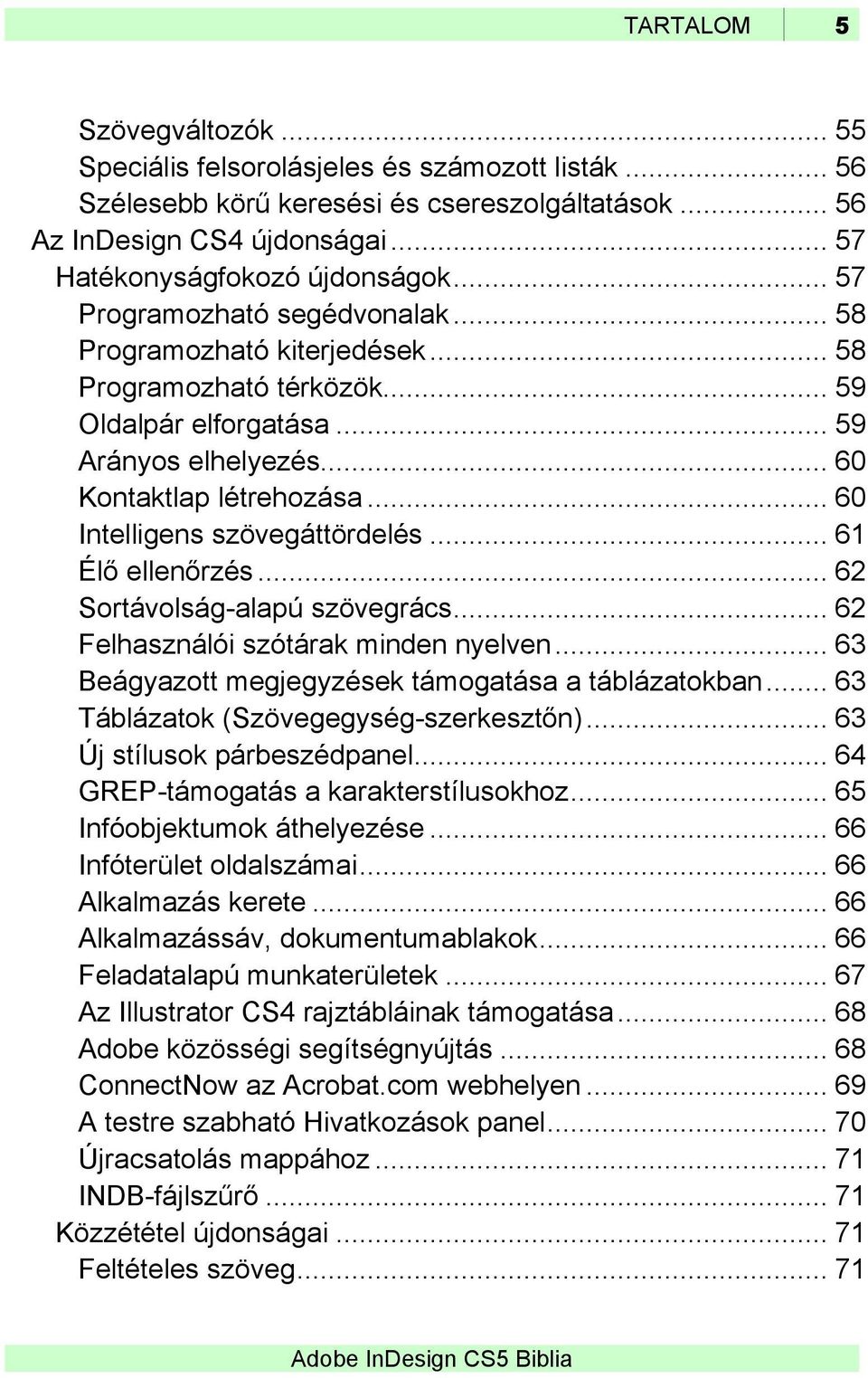 .. 60 Intelligens szövegáttördelés... 61 Élő ellenőrzés... 62 Sortávolság-alapú szövegrács... 62 Felhasználói szótárak minden nyelven... 63 Beágyazott megjegyzések támogatása a táblázatokban.