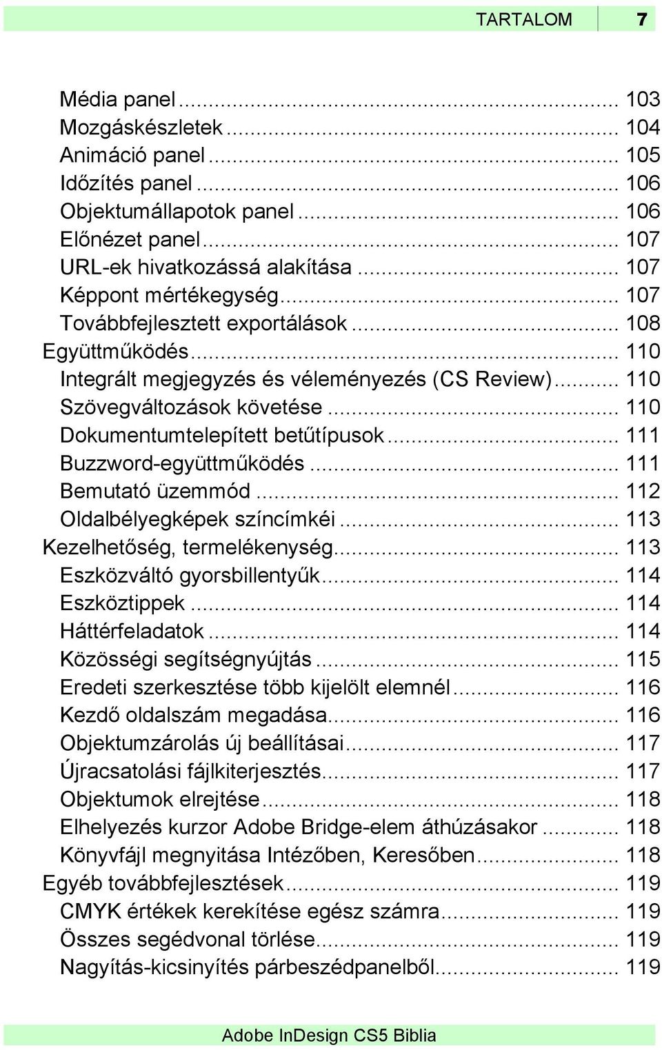 .. 110 Dokumentumtelepített betűtípusok... 111 Buzzword-együttműködés... 111 Bemutató üzemmód... 112 Oldalbélyegképek színcímkéi... 113 Kezelhetőség, termelékenység... 113 Eszközváltó gyorsbillentyűk.