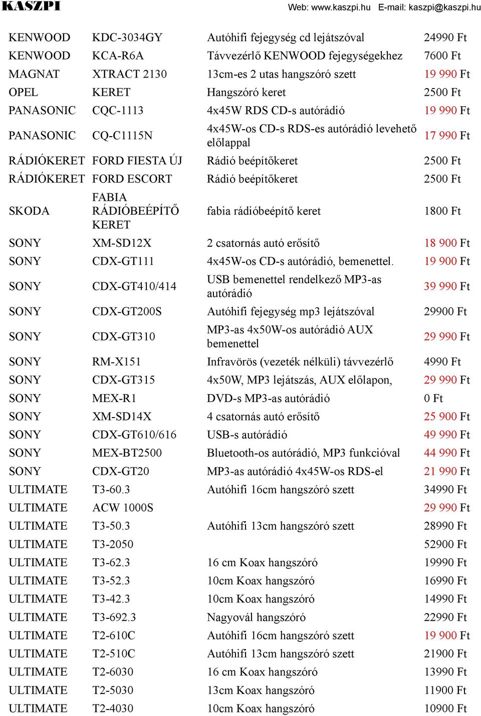 ESCORT Rádió beépítőkeret 2500 SKODA FABIA RÁDIÓBEÉPÍTŐ KERET fabia rádióbeépítő keret 1800 SONY XM-SD12X 2 csatornás autó erősítő 18 900 SONY CDX-GT111 4x45W-os CD-s autórádió, bemenettel.