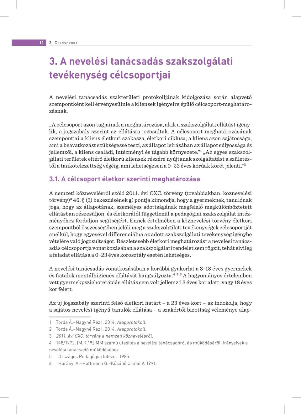 célcsoport-meghatározásnak. A célcsoport azon tagjainak a meghatározása, akik a szakszolgálati ellátást igénylik, a jogszabály szerint az ellátásra jogosultak.