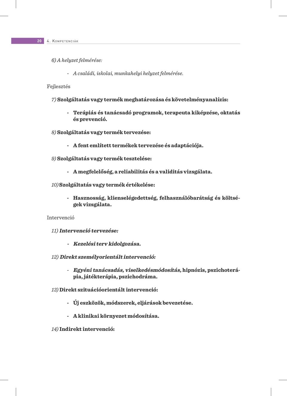 8) Szolgáltatás vagy termék tervezése: - A fent említett termékek tervezése és adaptációja. 9) Szolgáltatás vagy termék tesztelése: - A megfelelőség, a reliabilitás és a validitás vizsgálata.