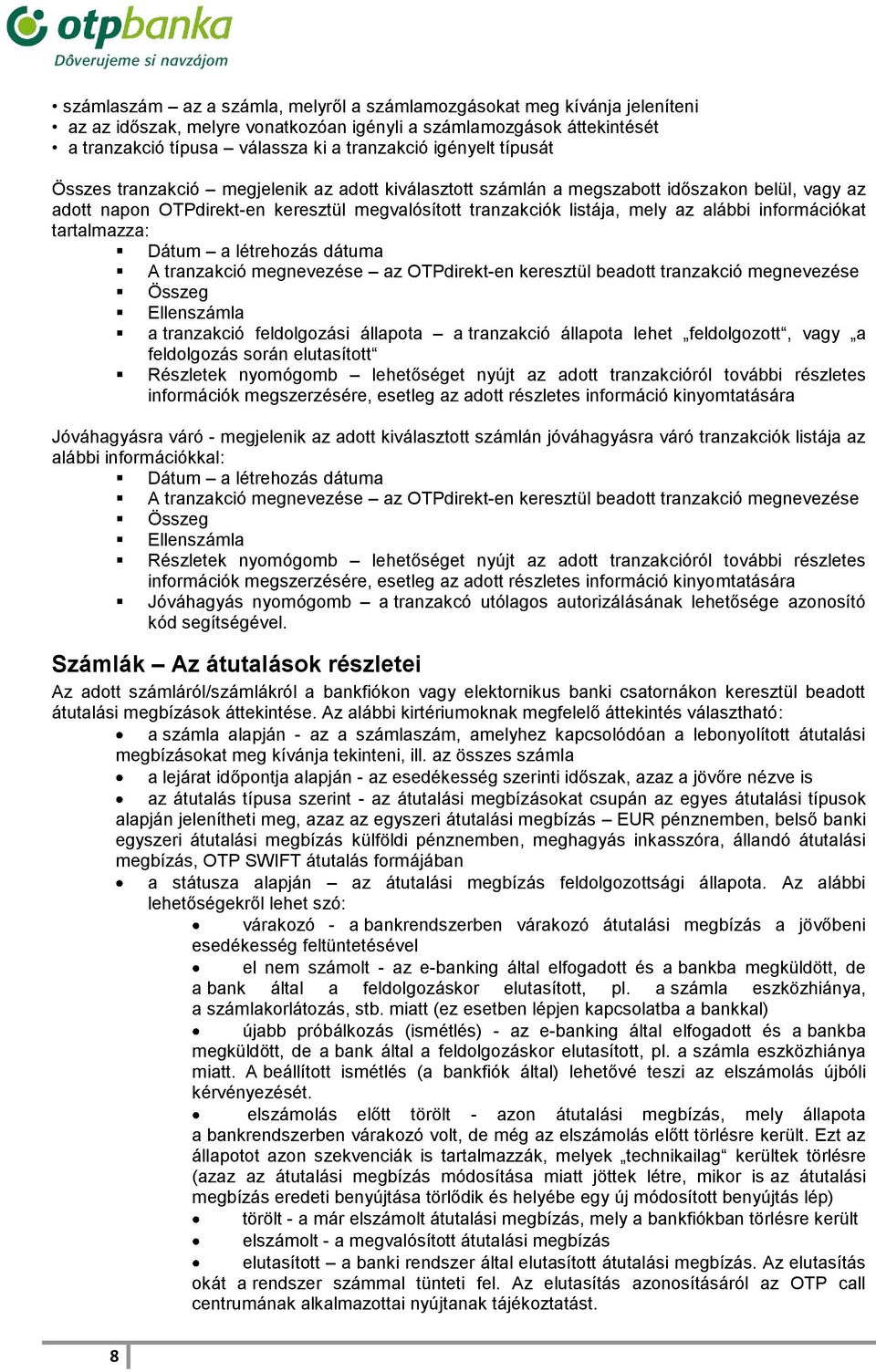 információkat tartalmazza: Dátum a létrehozás dátuma A tranzakció megnevezése az OTPdirekt-en keresztül beadott tranzakció megnevezése Összeg Ellenszámla a tranzakció feldolgozási állapota a