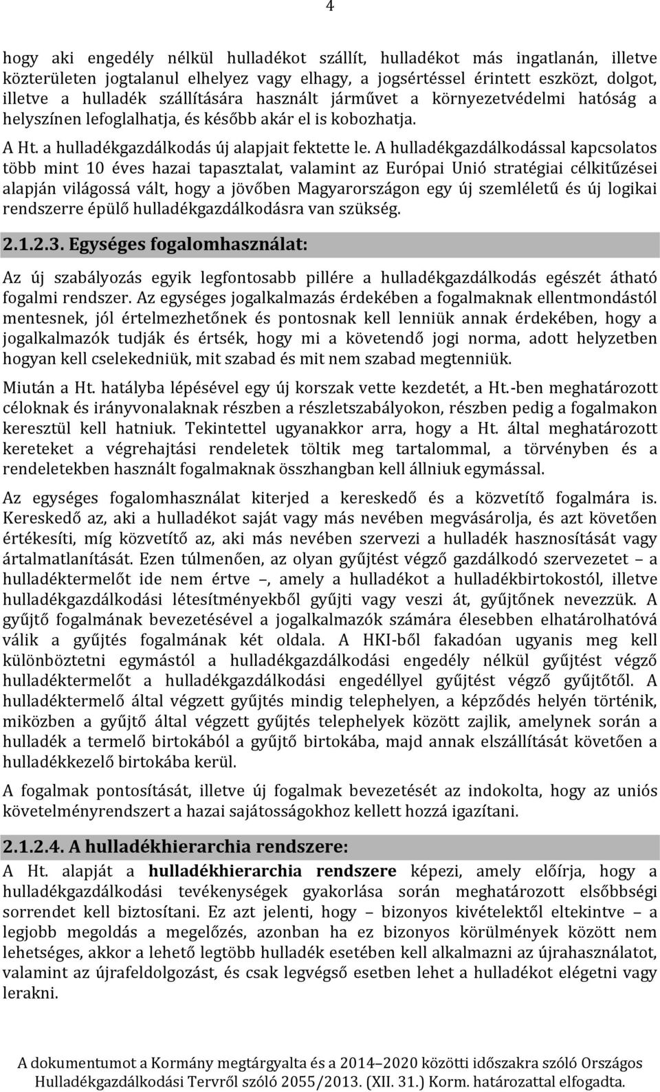 A hulladékgazdálkodással kapcsolatos több mint 10 éves hazai tapasztalat, valamint az Európai Unió stratégiai célkitűzései alapján világossá vált, hogy a jövőben Magyarországon egy új szemléletű és