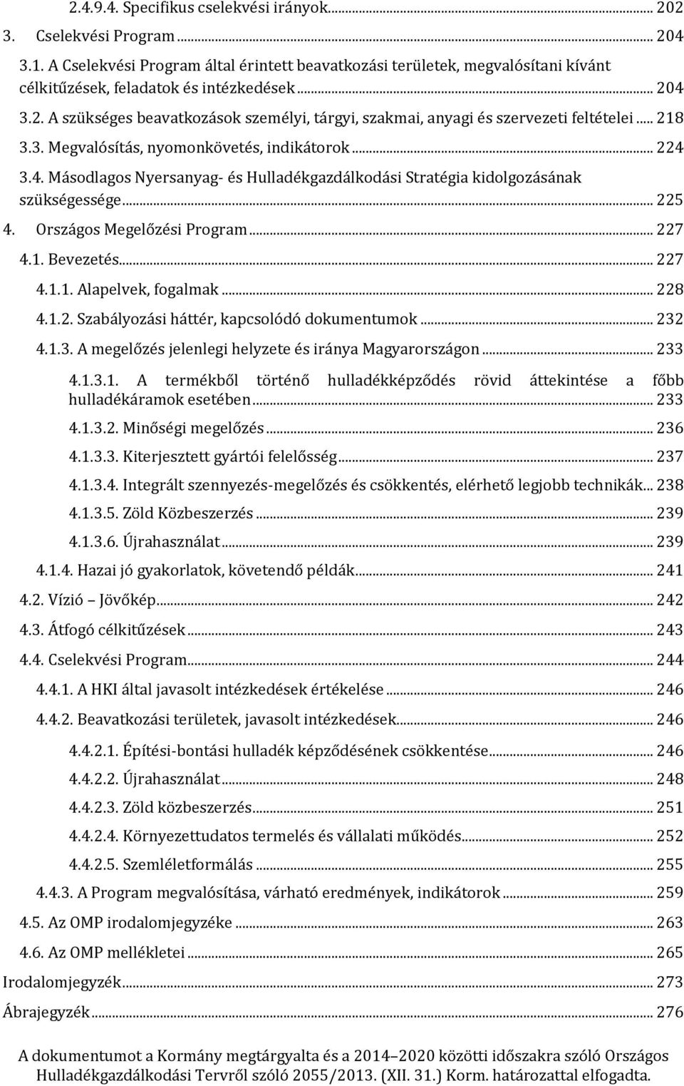 4 3.2. A szükséges beavatkozások személyi, tárgyi, szakmai, anyagi és szervezeti feltételei... 218 3.3. Megvalósítás, nyomonkövetés, indikátorok... 224 3.4. Másodlagos Nyersanyag- és Hulladékgazdálkodási Stratégia kidolgozásának szükségessége.