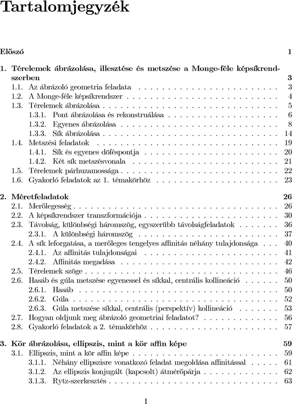 .. 21 1.5. Térelemekpárhuzamossága... 22 1.6. Gyakorlófeladatokaz1.témakörhöz... 23 2. Méretfeladatok 26 2.1. Merőlegesség... 26 2.2. A képsíkrendszer transzformációja... 30 2.3. Távolság, különbségi háromszög, egyszerűbbtávolságfeladatok.