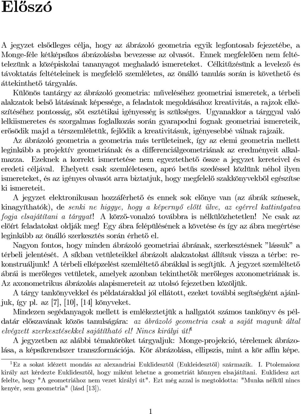 Célkitűzésünk a levelező és távoktatás feltételeinek is megfelelő szemléletes, az önálló tanulás során is követhető és áttekinthető tárgyalás.