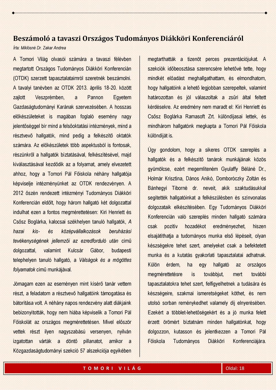 A tavalyi tanévben az OTDK 2013. április 18-20. között zajlott Veszprémben, a Pannon Egyetem Gazdaságtudományi Karának szervezésében.