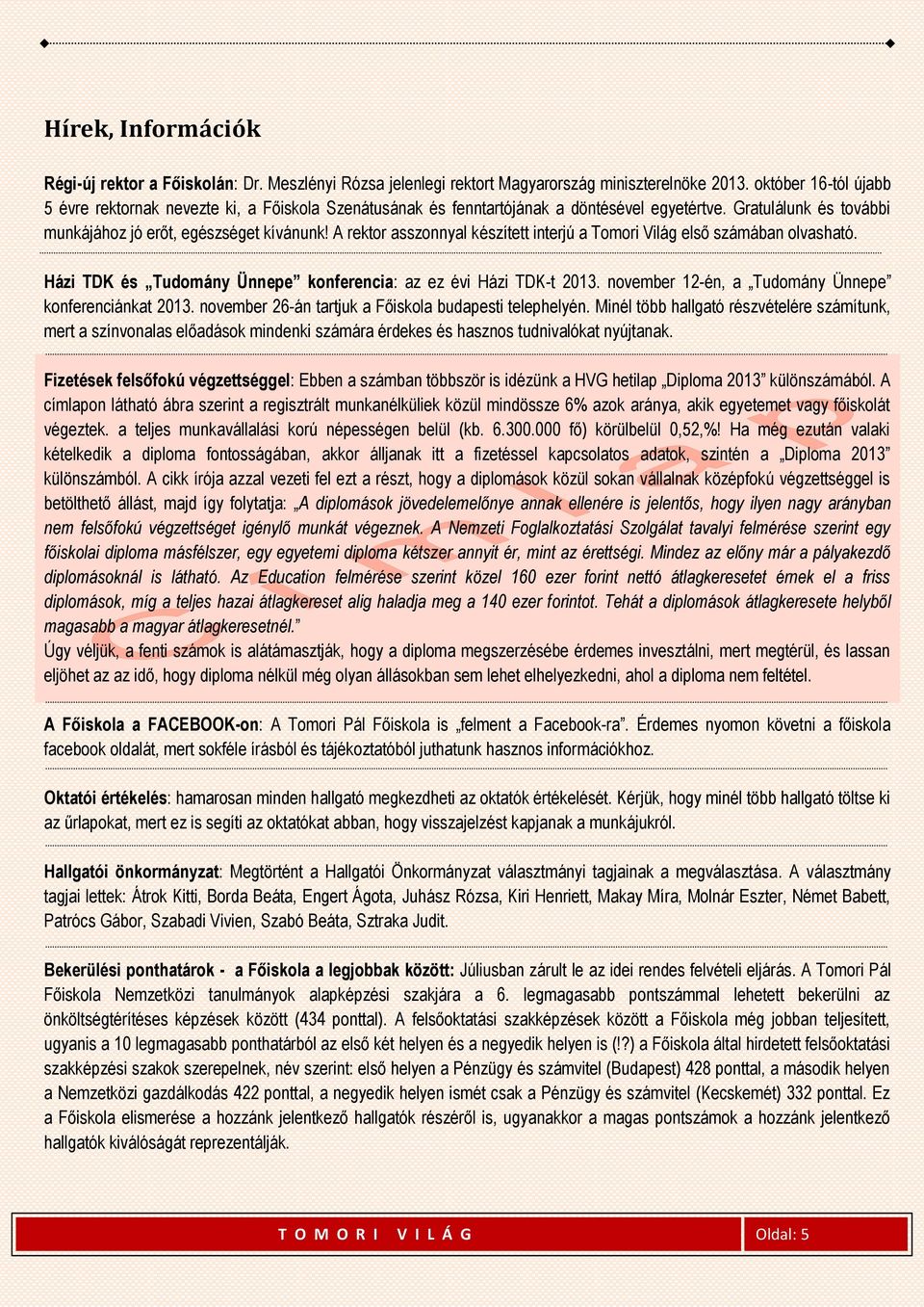 A rektor asszonnyal készített interjú a Tomori Világ első számában olvasható. Házi TDK és Tudomány Ünnepe konferencia: az ez évi Házi TDK-t 2013.