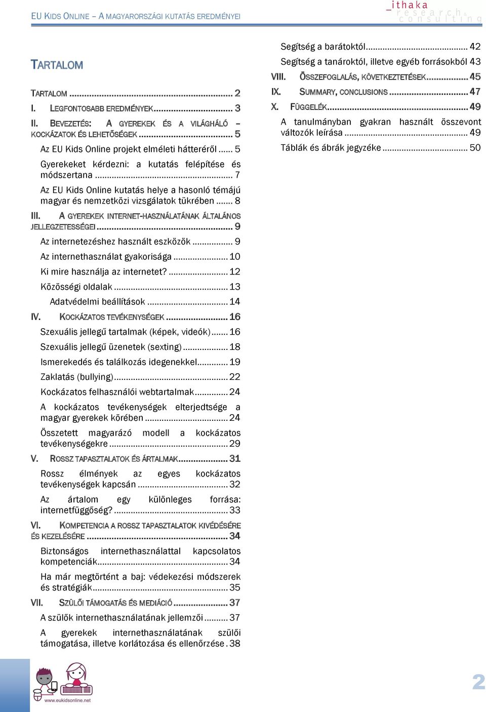 A GYEREKEK INTERNET-HASZNÁLATÁNAK ÁLTALÁNOS JELLEGZETESSÉGEI... 9 Az internetezéshez használt eszközök... 9 Az internethasználat gyakorisága... 10 Ki mire használja az internetet?