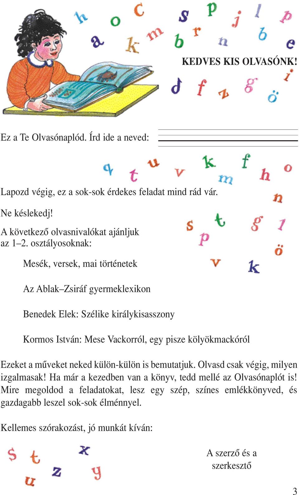 osztályosoknak: Mesék, versek, mai történetek Az Ablak Zsiráf gyermeklexikon Benedek Elek: Szélike királykisasszony Kormos István: Mese Vackorról, egy pisze