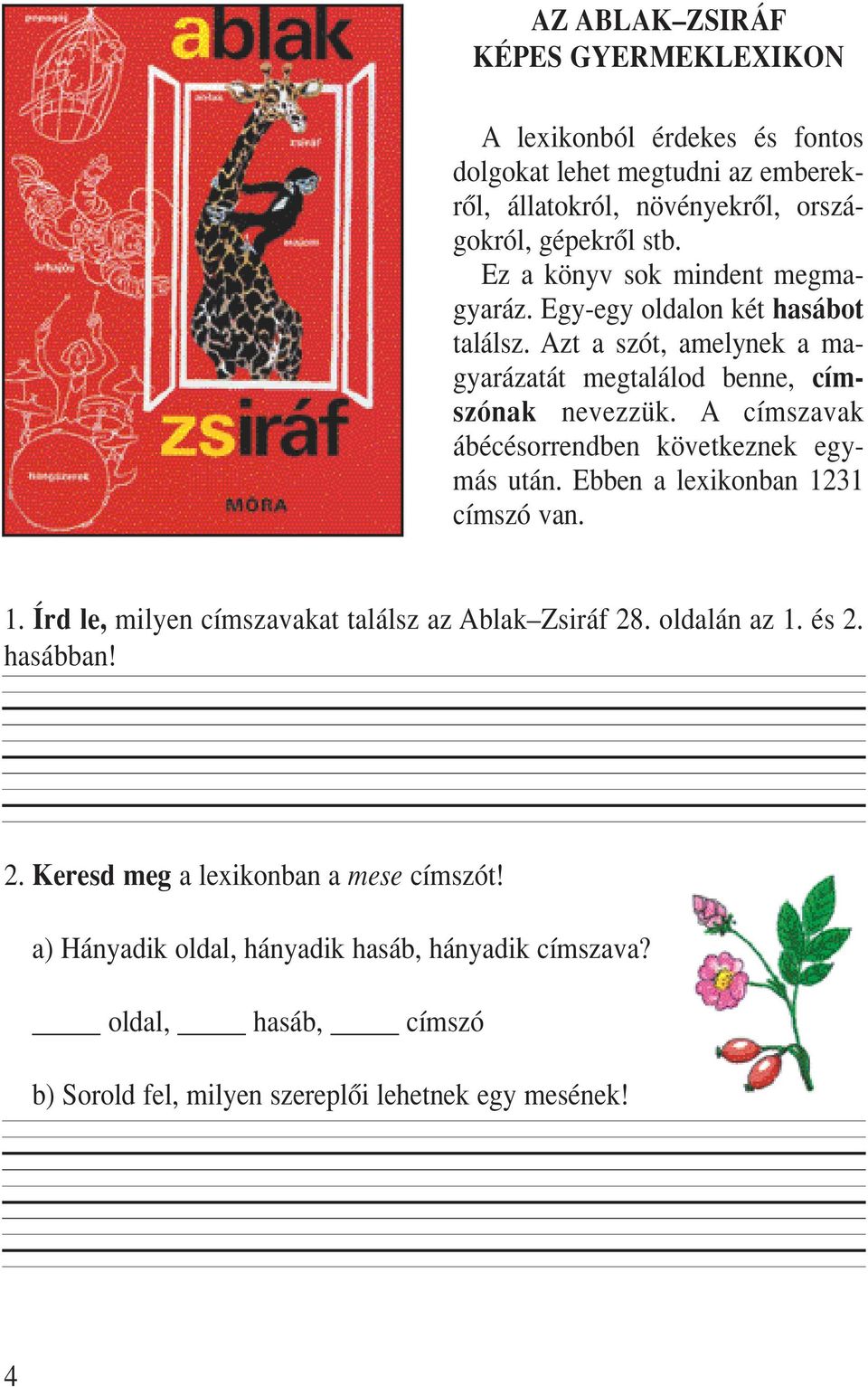 A címszavak ábécésorrendben következnek egymás után. Ebben a lexikonban 1231 címszó van. 1. Írd le, milyen címszavakat találsz az Ablak Zsiráf 28. oldalán az 1.