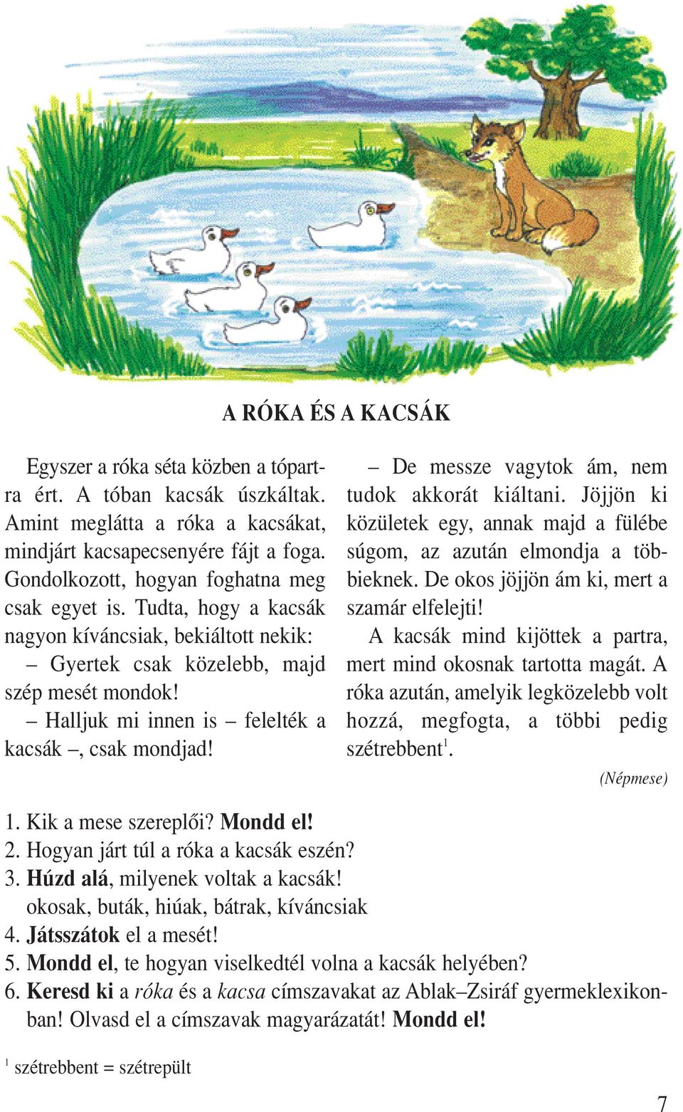 Halljuk mi innen is felelték a kacsák, csak mondjad! De messze vagytok ám, nem tudok akkorát kiáltani. Jöjjön ki közületek egy, annak majd a fülébe súgom, az azután elmondja a többieknek.