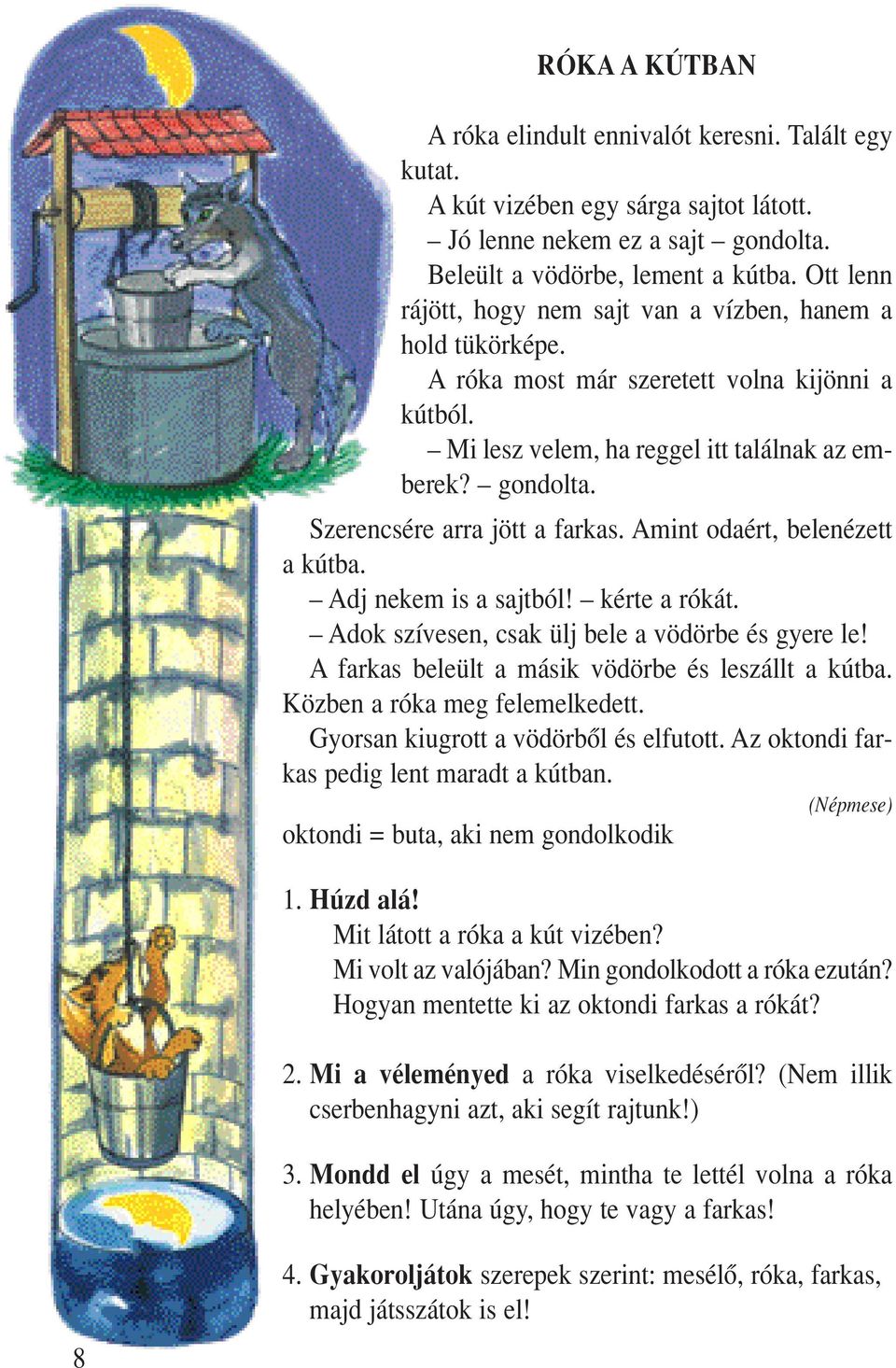 Szerencsére arra jött a farkas. Amint odaért, belenézett a kútba. Adj nekem is a sajtból! kérte a rókát. Adok szívesen, csak ülj bele a vödörbe és gyere le!