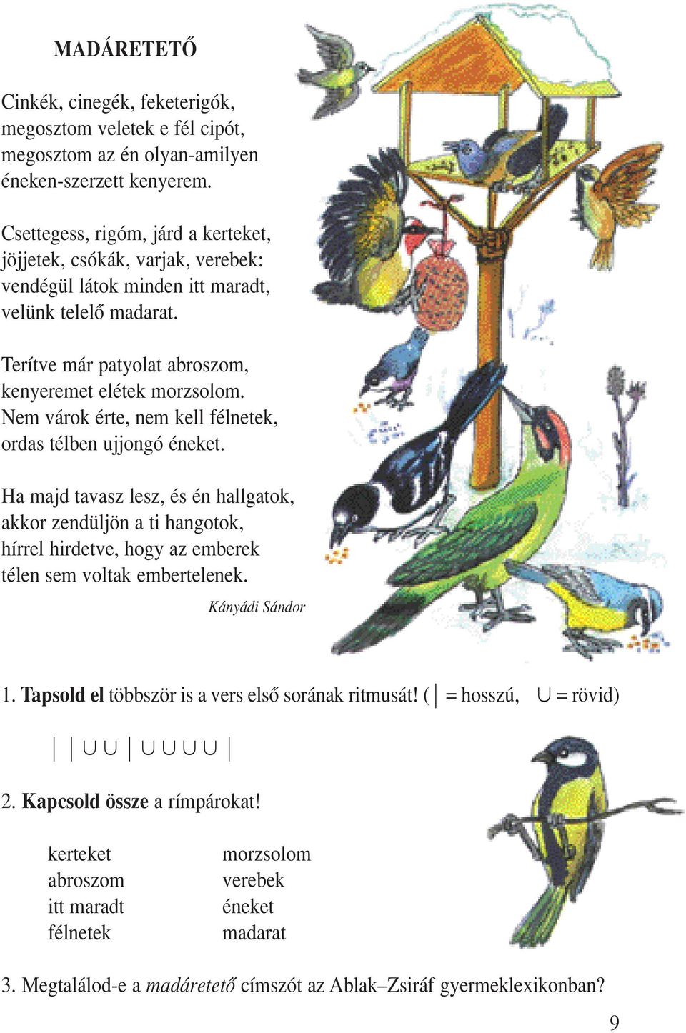 Nem várok érte, nem kell félnetek, ordas télben ujjongó éneket. Ha majd tavasz lesz, és én hallgatok, akkor zendüljön a ti hangotok, hírrel hirdetve, hogy az emberek télen sem voltak embertelenek.