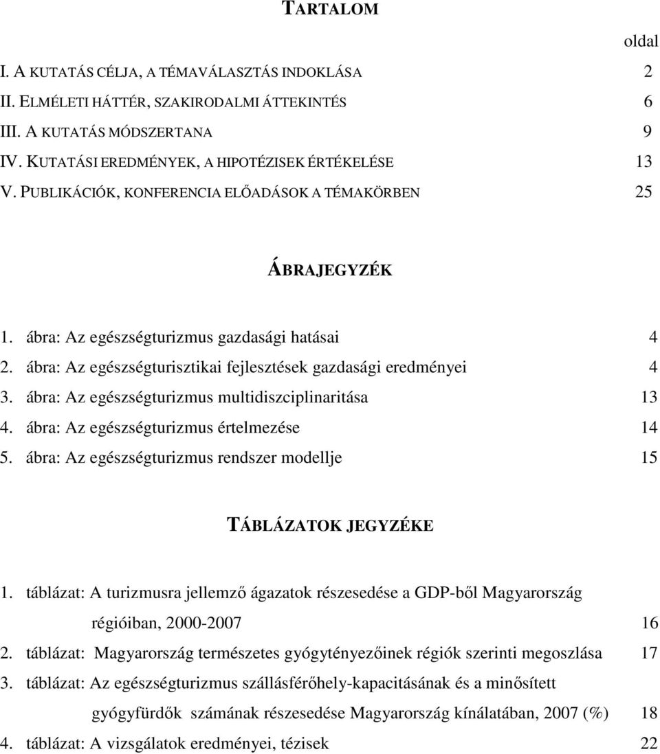 ábra: Az egészségturizmus multidiszciplinaritása 13 4. ábra: Az egészségturizmus értelmezése 14 5. ábra: Az egészségturizmus rendszer modellje 15 TÁBLÁZATOK JEGYZÉKE 1.