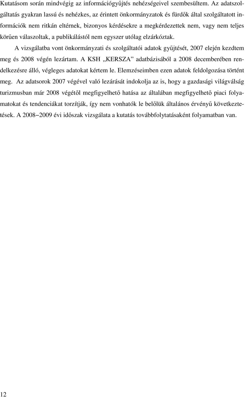 körűen válaszoltak, a publikálástól nem egyszer utólag elzárkóztak. A vizsgálatba vont önkormányzati és szolgáltatói adatok gyűjtését, 2007 elején kezdtem meg és 2008 végén lezártam.