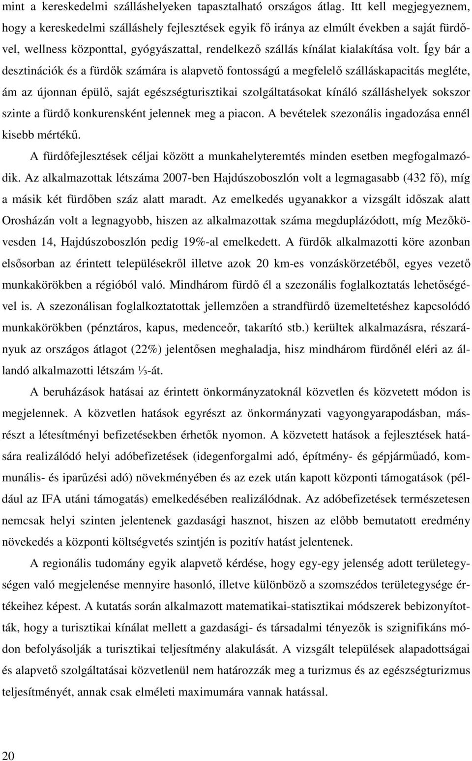 Így bár a desztinációk és a fürdők számára is alapvető fontosságú a megfelelő szálláskapacitás megléte, ám az újonnan épülő, saját egészségturisztikai szolgáltatásokat kínáló szálláshelyek sokszor