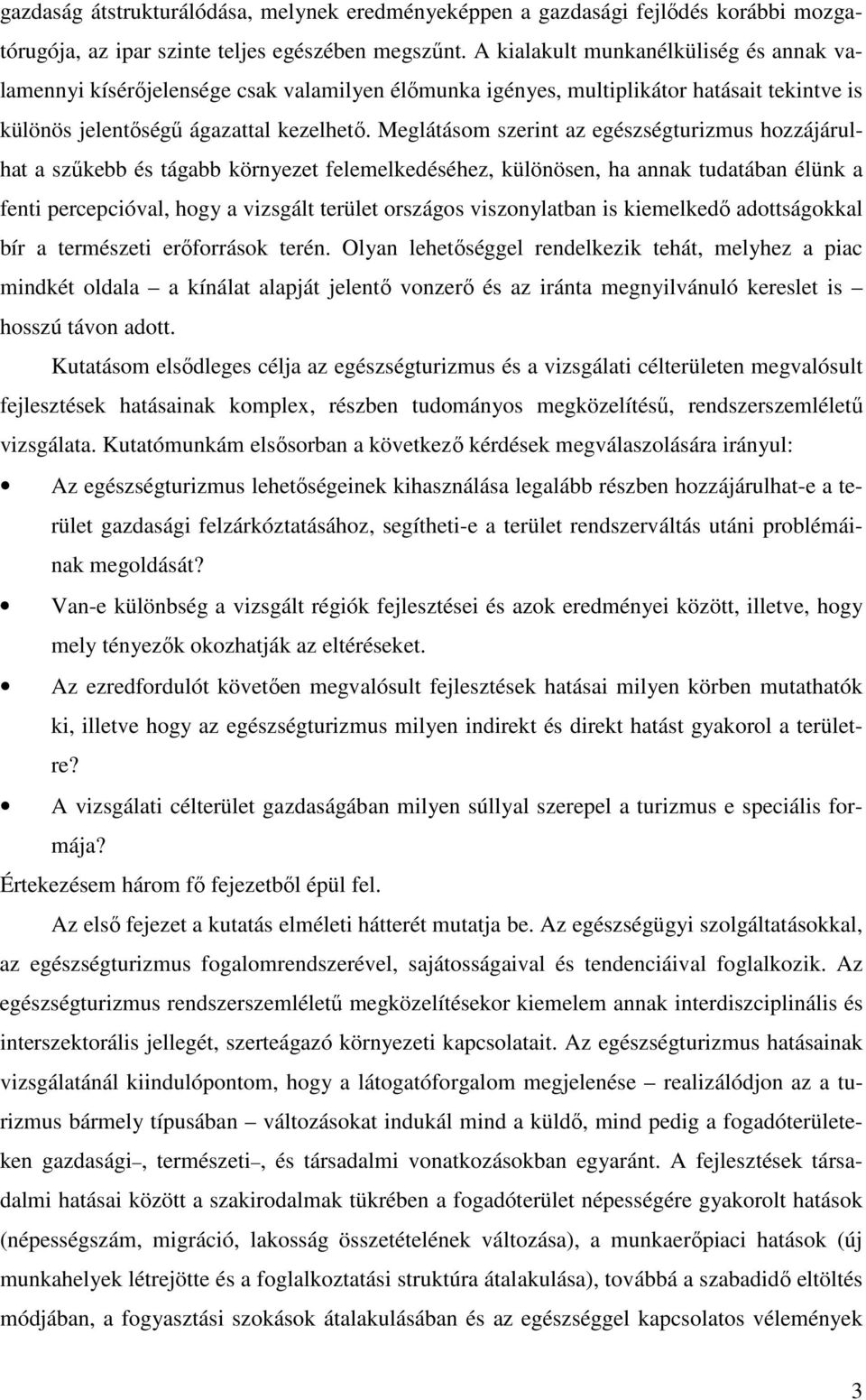 Meglátásom szerint az egészségturizmus hozzájárulhat a szűkebb és tágabb környezet felemelkedéséhez, különösen, ha annak tudatában élünk a fenti percepcióval, hogy a vizsgált terület országos