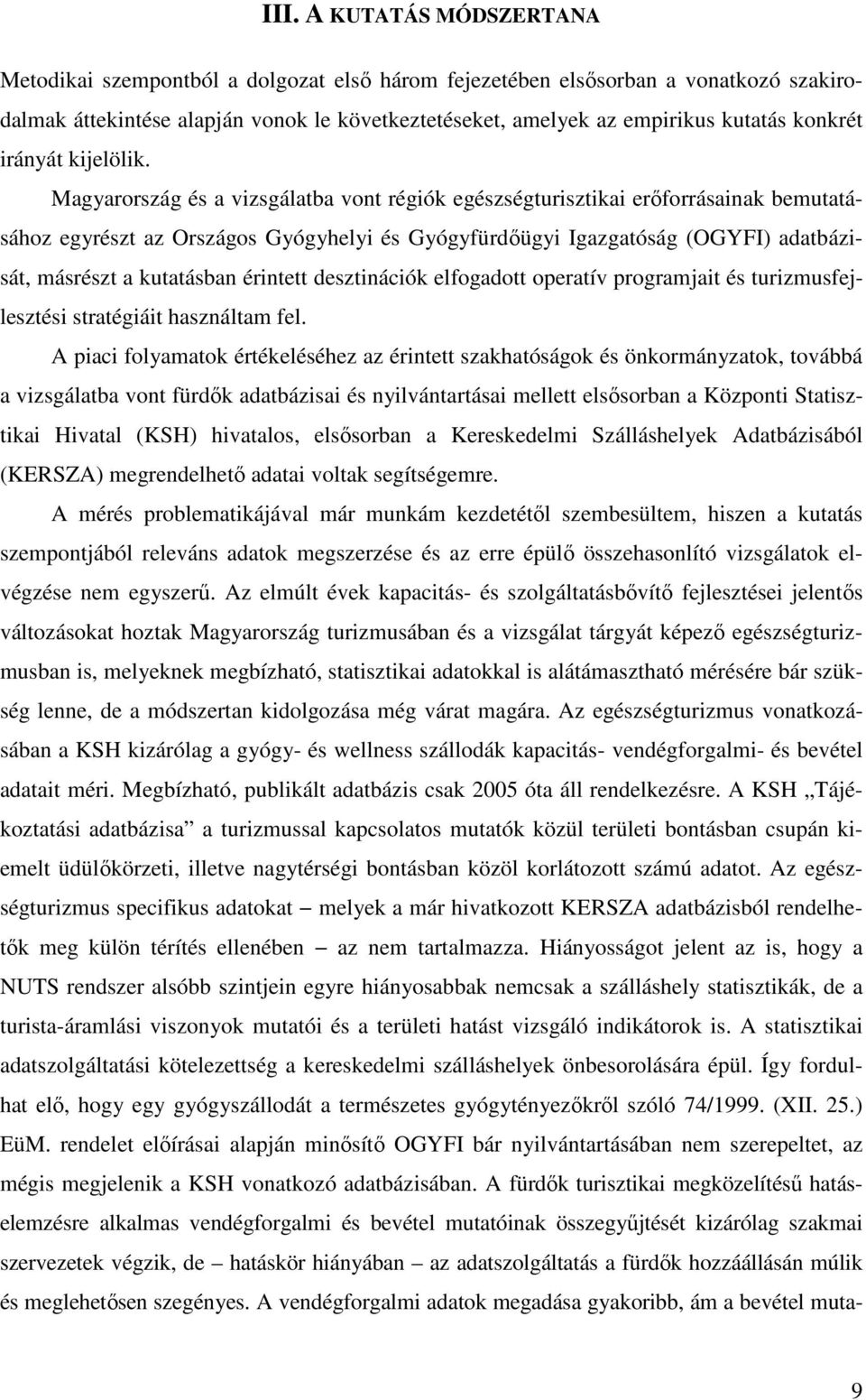 Magyarország és a vizsgálatba vont régiók egészségturisztikai erőforrásainak bemutatásához egyrészt az Országos Gyógyhelyi és Gyógyfürdőügyi Igazgatóság (OGYFI) adatbázisát, másrészt a kutatásban