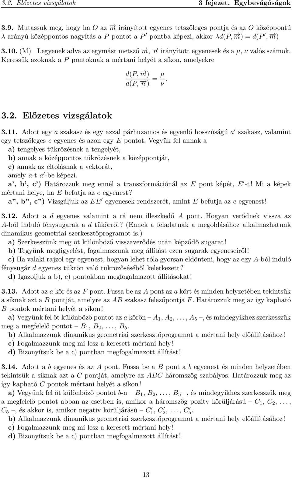 (M) Legyenek adva az egymást metsző m, n irányított egyenesek és a µ, ν valós számok. Keressük azoknak a P pontoknak a mértani helyét a síkon, amelyekre d(p, m) d(p, n ) = µ ν. 3.2.