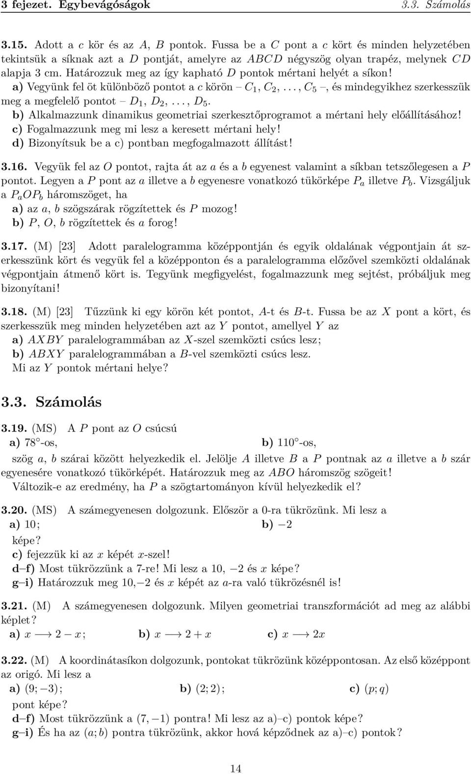 Határozzuk meg az így kapható D pontok mértani helyét a síkon! a) Vegyünk fel öt különböző pontot a c körön C 1, C 2,..., C 5, és mindegyikhez szerkesszük meg a megfelelő pontot D 1, D 2,..., D 5.