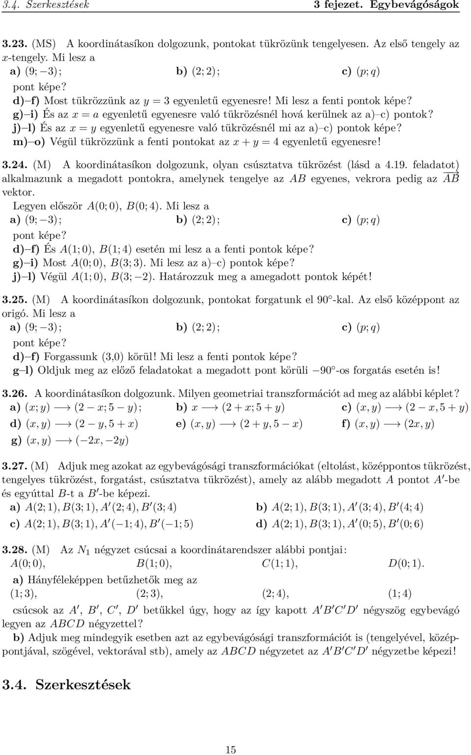 j) l) És az x = y egyenletű egyenesre való tükrözésnél mi az a) c) pontok képe? m) o) Végül tükrözzünk a fenti pontokat az x + y = 4 egyenletű egyenesre! 3.24.