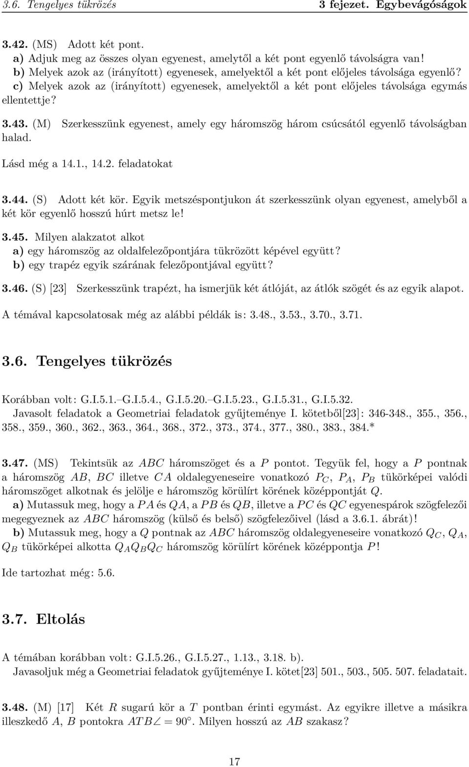 (M) Szerkesszünk egyenest, amely egy háromszög három csúcsától egyenlő távolságban halad. Lásd még a 14.1., 14.2. feladatokat 3.44. (S) Adott két kör.