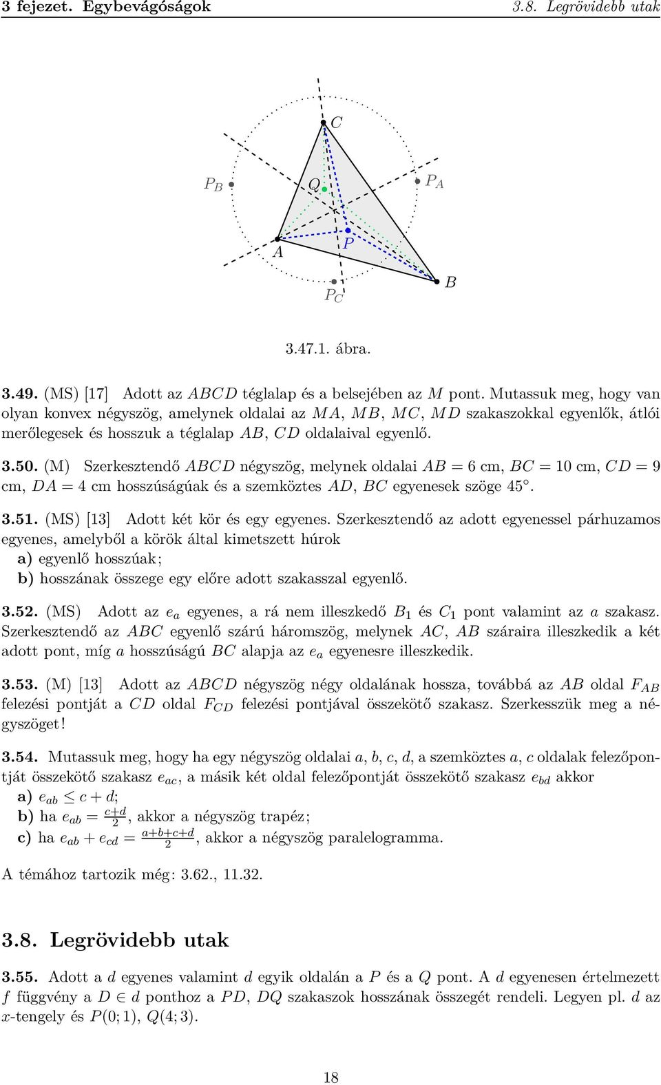 (M) Szerkesztendő ABCD négyszög, melynek oldalai AB = 6 cm, BC = 10 cm, CD = 9 cm, DA = 4 cm hosszúságúak és a szemköztes AD, BC egyenesek szöge 45. 3.51. (MS) [13] Adott két kör és egy egyenes.