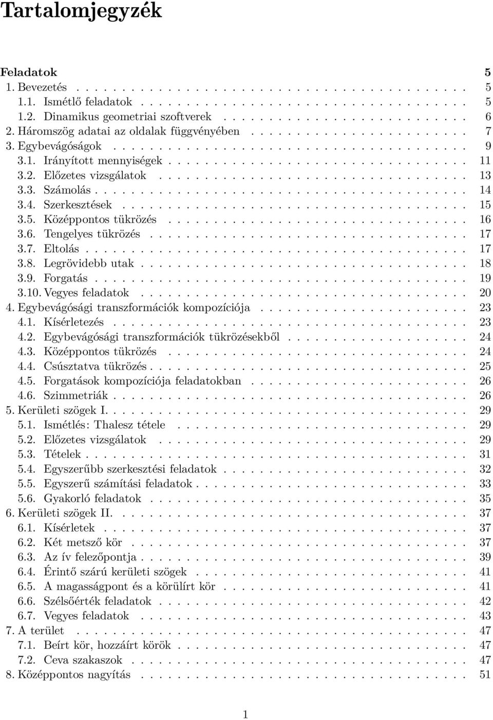 Előzetes vizsgálatok.................................. 13 3.3. Számolás......................................... 14 3.4. Szerkesztések...................................... 15 3.5. Középpontos tükrözés.