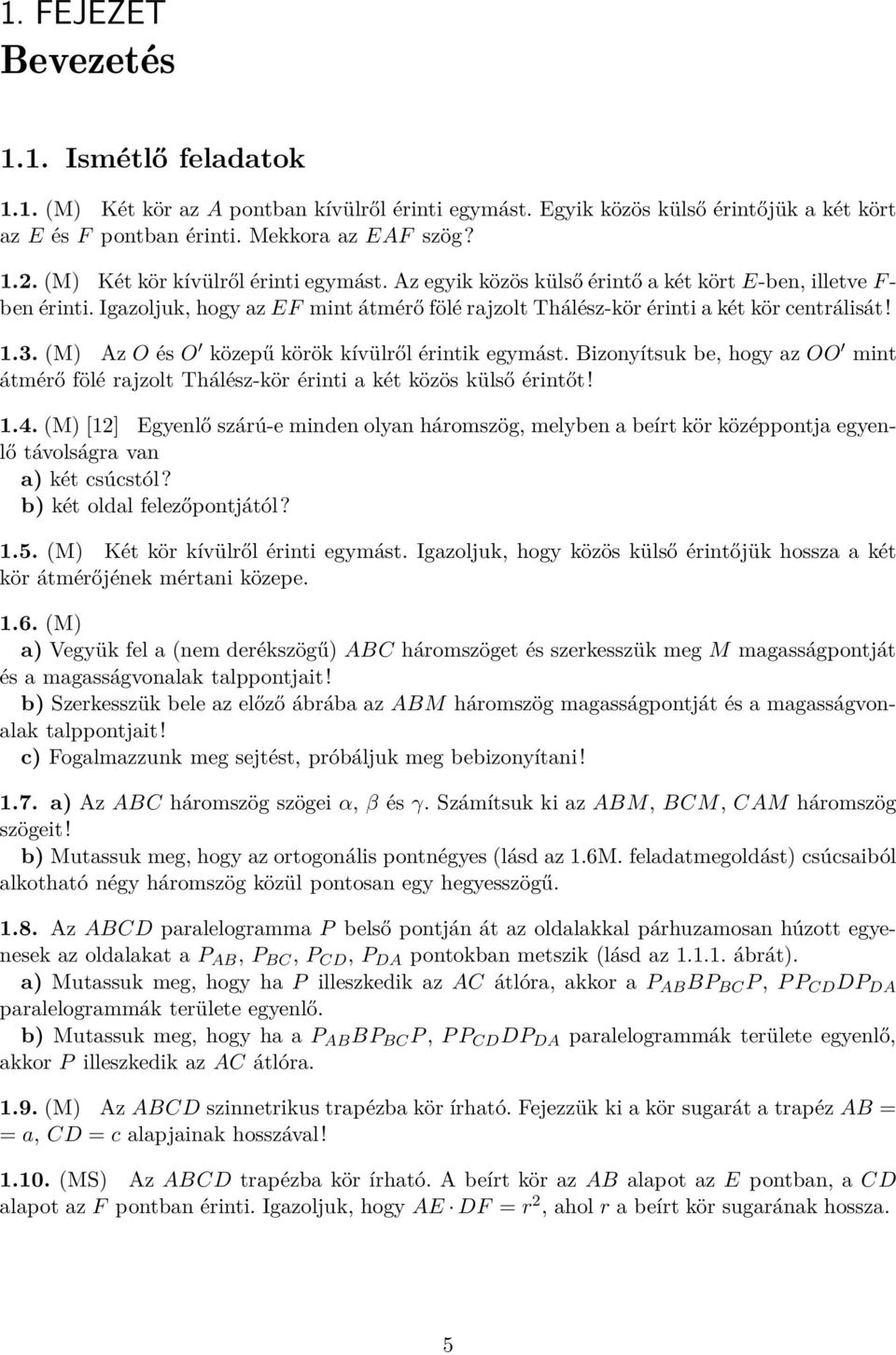 (M) Az O és O közepű körök kívülről érintik egymást. Bizonyítsuk be, hogy az OO mint átmérő fölé rajzolt Thálész-kör érinti a két közös külső érintőt! 1.4.