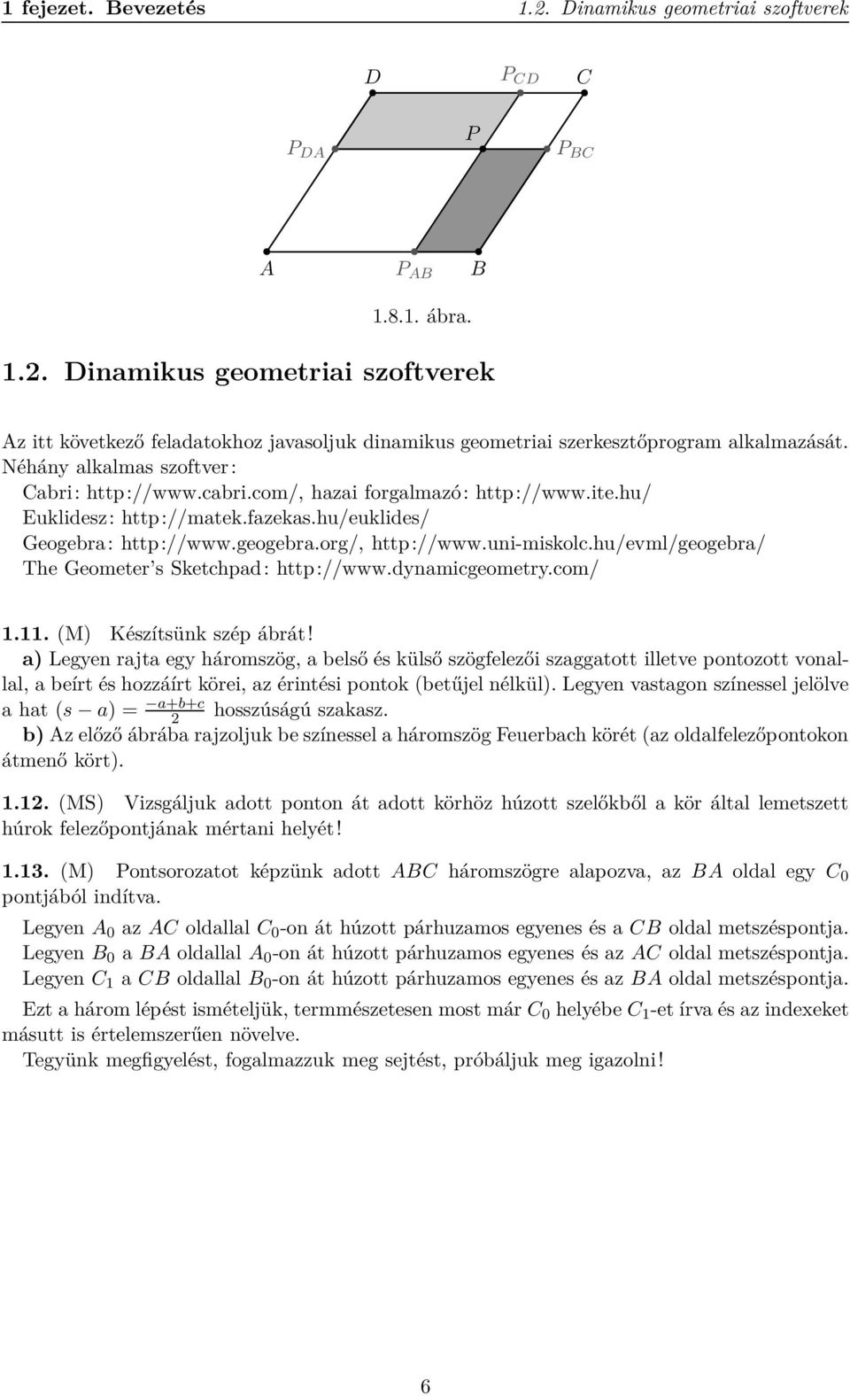 hu/evml/geogebra/ The Geometer s Sketchpad: http://www.dynamicgeometry.com/ 1.11. (M) Készítsünk szép ábrát!