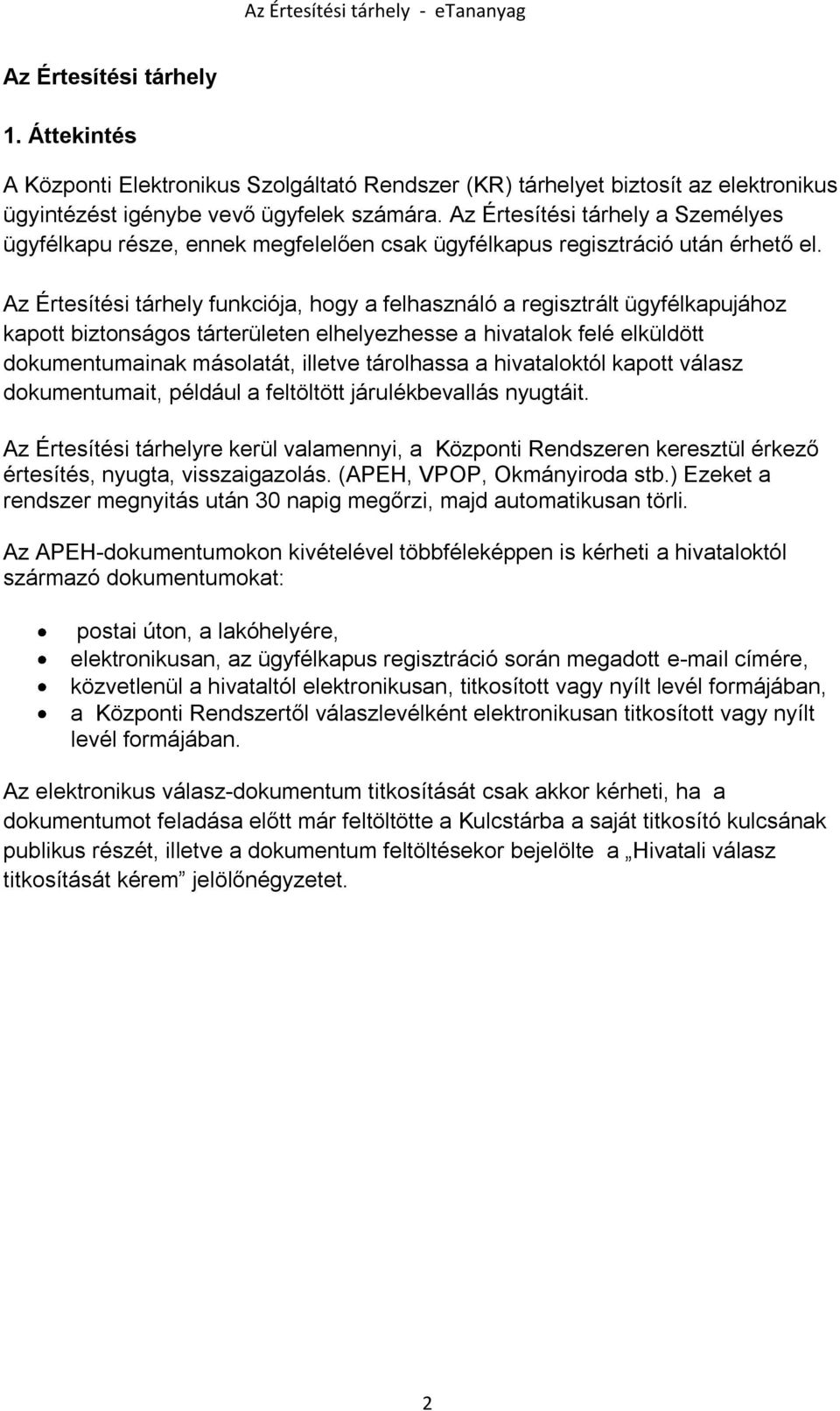 Az Értesítési tárhely funkciója, hogy a felhasználó a regisztrált ügyfélkapujához kapott biztonságos tárterületen elhelyezhesse a hivatalok felé elküldött dokumentumainak másolatát, illetve