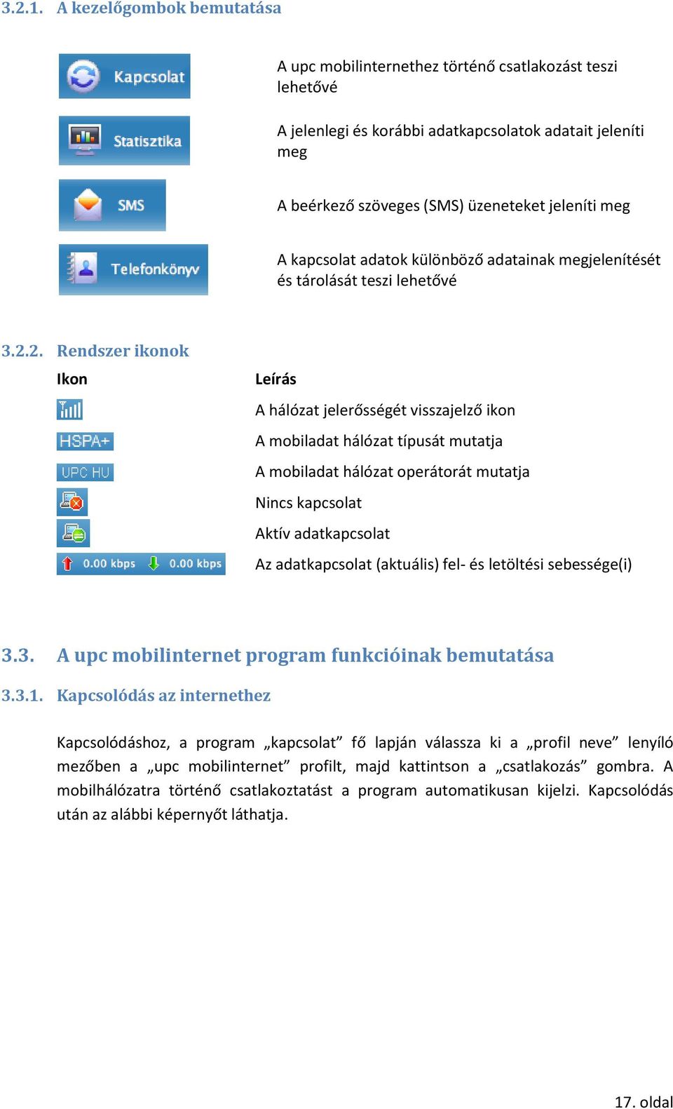 kapcsolat adatok különböző adatainak megjelenítését és tárolását teszi lehetővé 3.2.