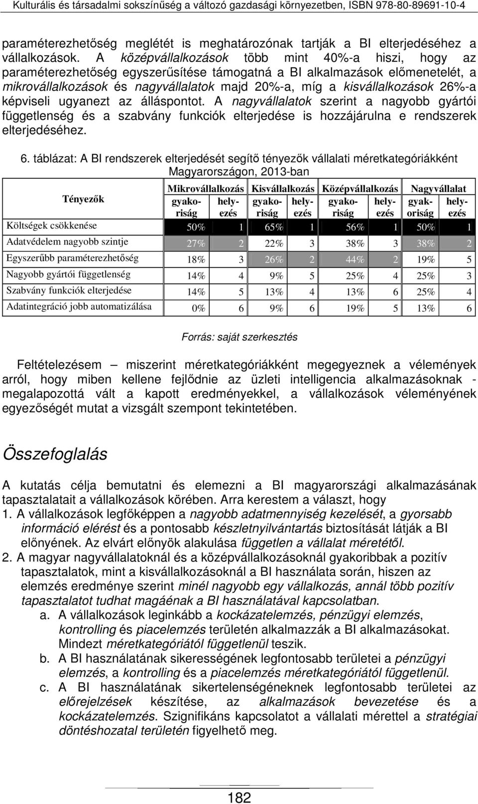 kisvállalkozások 26%-a képviseli ugyanezt az álláspontot. A nagyvállalatok szerint a nagyobb gyártói függetlenség és a szabvány funkciók elterjedése is hozzájárulna e rendszerek elterjedéséhez. 6.