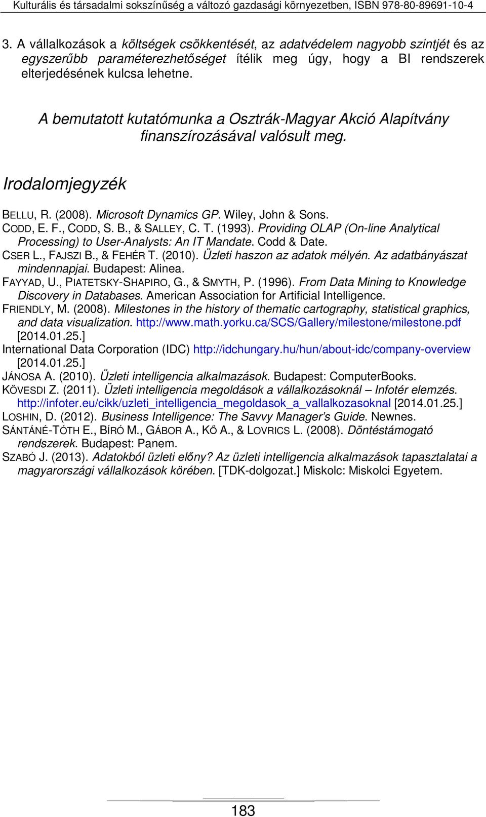 T. (1993). Providing OLAP (On-line Analytical Processing) to User-Analysts: An IT Mandate. Codd & Date. CSER L., FAJSZI B., & FEHÉR T. (2010). Üzleti haszon az adatok mélyén.