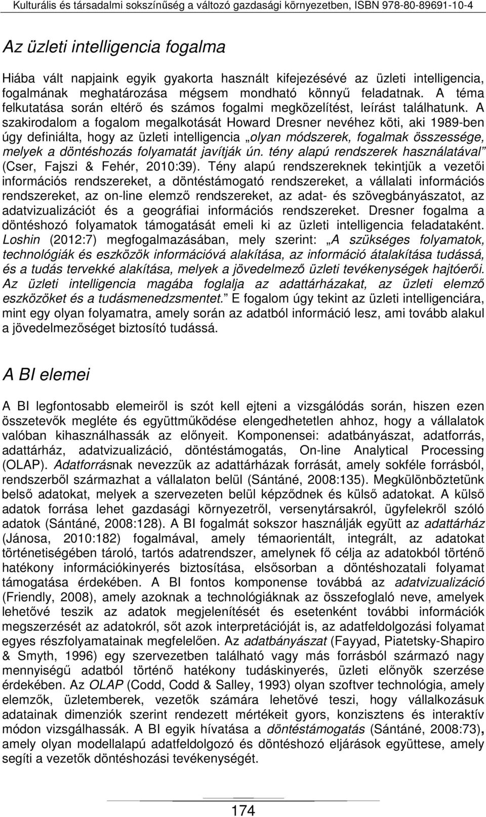 A szakirodalom a fogalom megalkotását Howard Dresner nevéhez köti, aki 1989-ben úgy definiálta, hogy az üzleti intelligencia olyan módszerek, fogalmak összessége, melyek a döntéshozás folyamatát