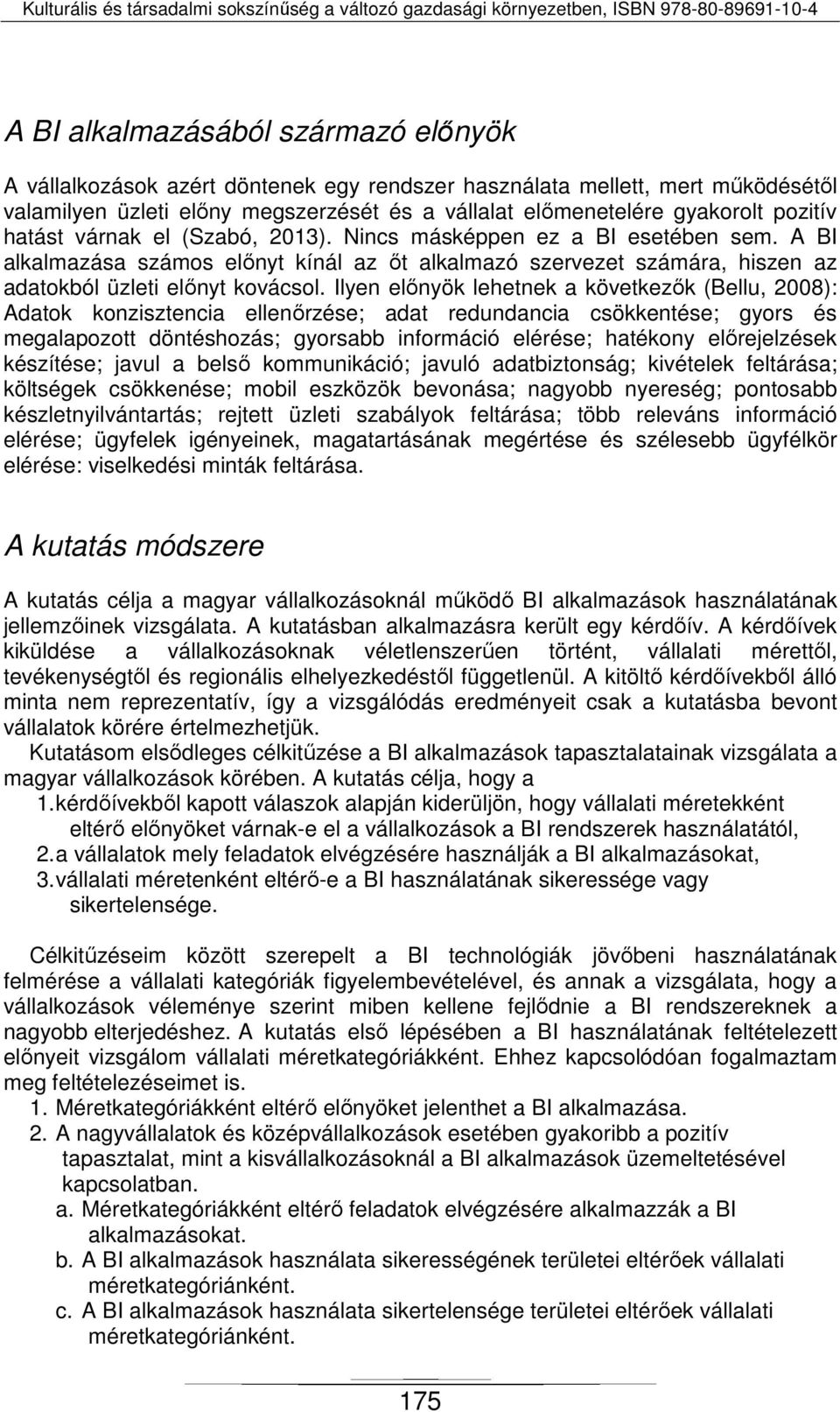 Ilyen előnyök lehetnek a következők (Bellu, 2008): Adatok konzisztencia ellenőrzése; adat redundancia csökkentése; gyors és megalapozott döntéshozás; gyorsabb információ elérése; hatékony