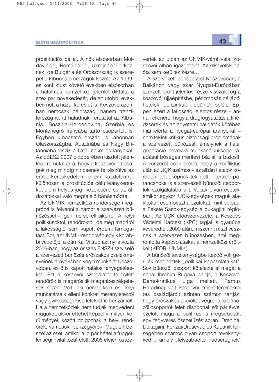 Az 1999- es konfliktust követõ években elsõsorban a hatalmas nemzetközi jelenlét diktálta a szexipar növekedését, de az utóbbi években nõtt a hazai kereslet is.