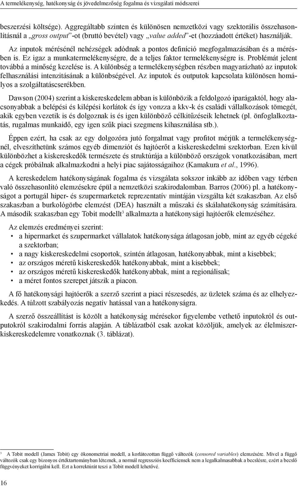 Az inputok mérésénél nehézségek adódnak a pontos definíció megfogalmazásában és a mérésben is. Ez igaz a munkatermelékenységre, de a teljes faktor termelékenységre is.