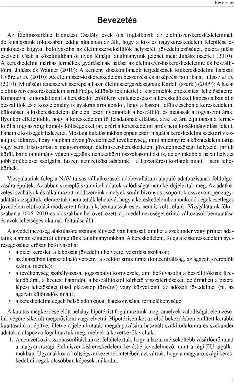 ) (2010): A kereskedelmi márkás termékek gyártásának hatása az élelmiszer-kiskereskedelemre és beszállítóira; Juhász és Wagner (2010): A kemény diszkontláncok terjedésének külkereskedelmi hatásai;