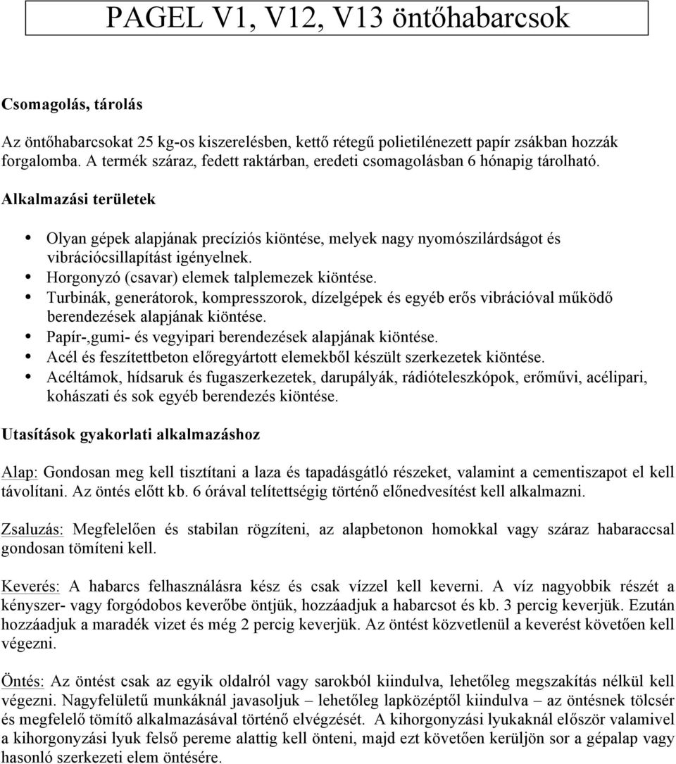 Alkalmazási területek Olyan gépek alapjának precíziós kiöntése, melyek nagy nyomószilárdságot és vibrációcsillapítást igényelnek. Horgonyzó (csavar) elemek talplemezek kiöntése.