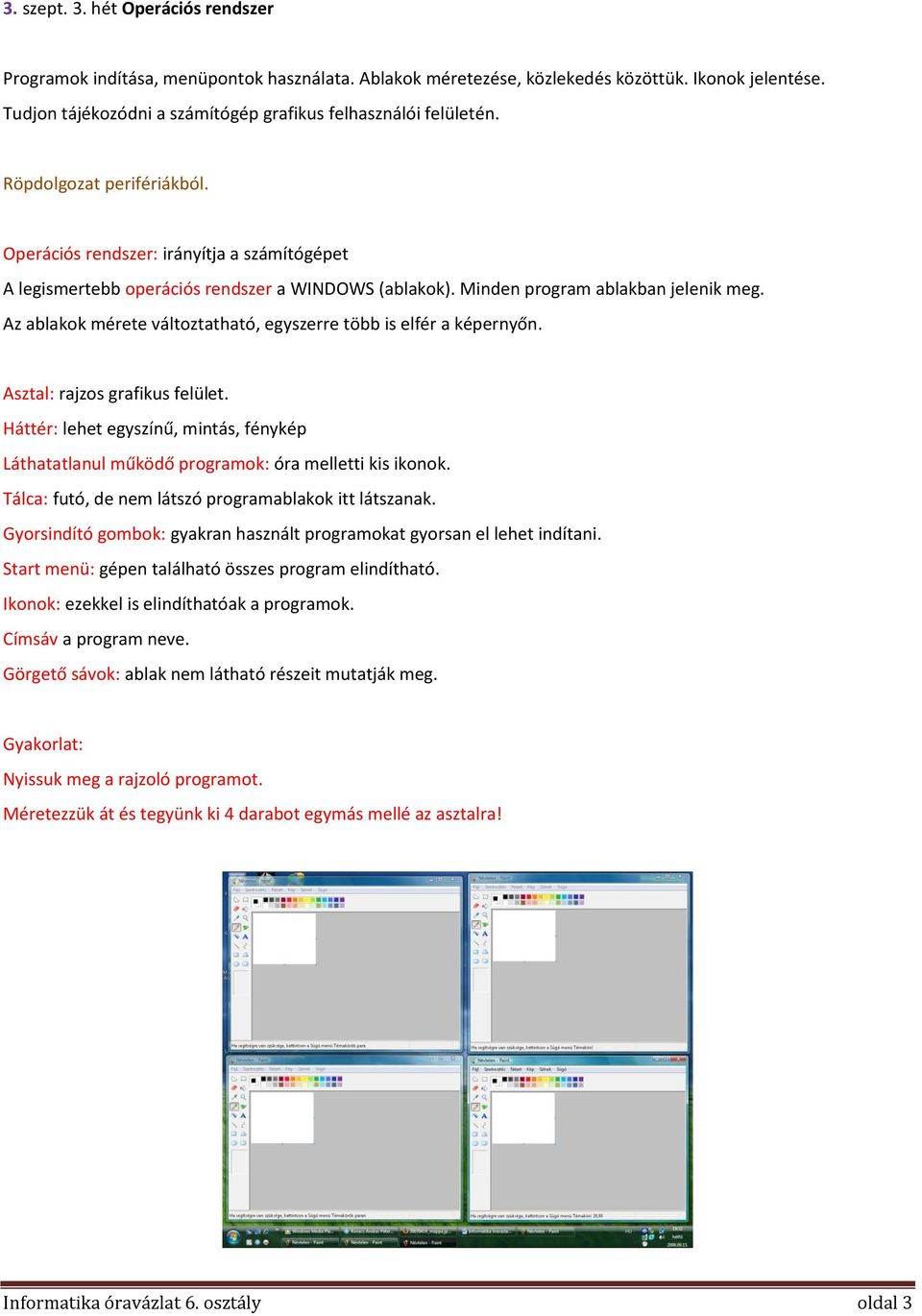 Minden program ablakban jelenik meg. Az ablakok mérete változtatható, egyszerre több is elfér a képernyőn. Asztal: rajzos grafikus felület.