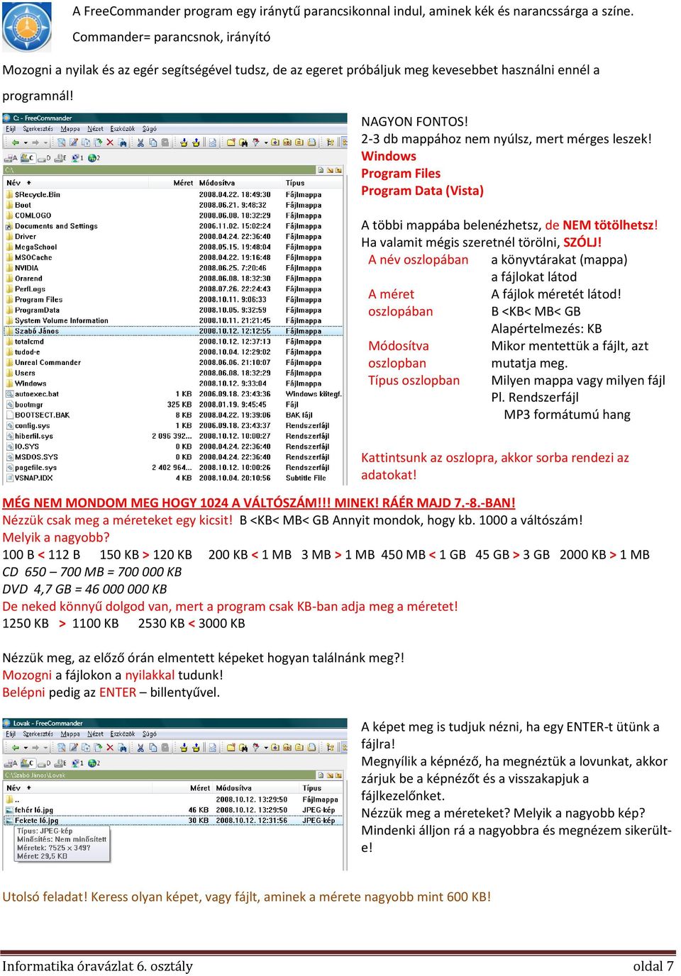 2-3 db mappához nem nyúlsz, mert mérges leszek! Windows Program Files Program Data (Vista) A többi mappába belenézhetsz, de NEM tötölhetsz! Ha valamit mégis szeretnél törölni, SZÓLJ!