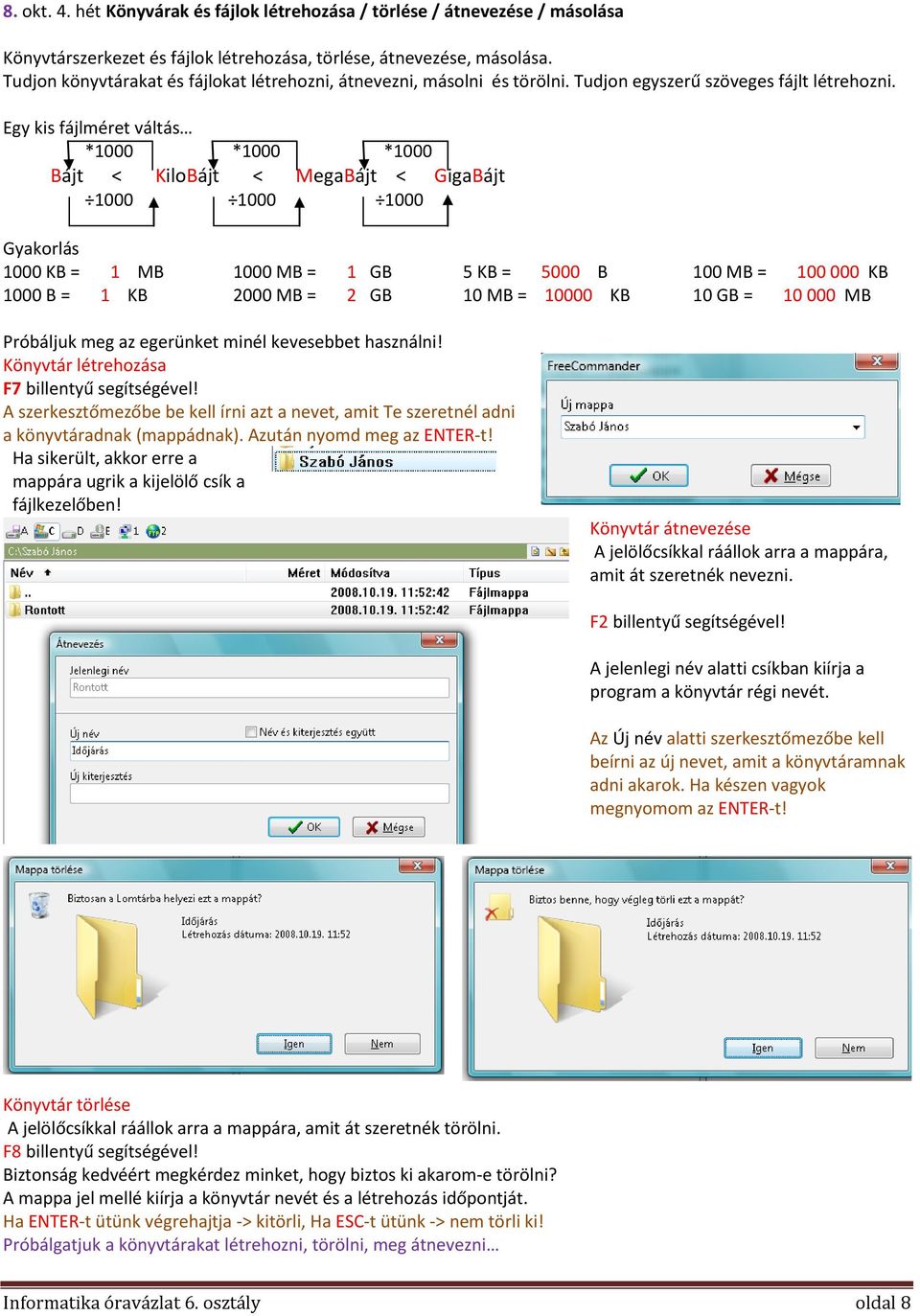 Egy kis fájlméret váltás *1000 *1000 *1000 Bájt < KiloBájt < MegaBájt < GigaBájt 1000 1000 1000 Gyakorlás 1000 KB = 1 MB 1000 MB = 1 GB 5 KB = 5000 B 100 MB = 100 000 KB 1000 B = 1 KB 2000 MB = 2 GB